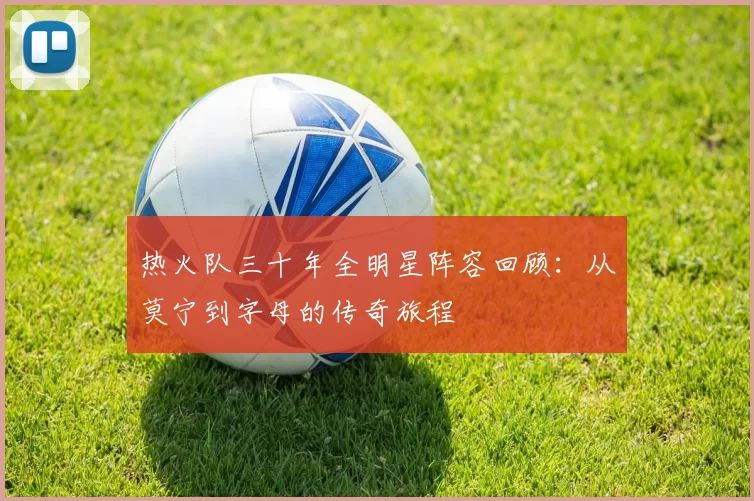 热火队三十年全明星阵容回顾：从莫宁到字母的传奇旅程