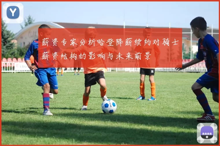 薪资专家分析哈登降薪续约对骑士薪资结构的影响与未来前景