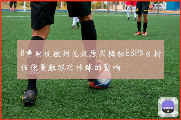 B费助攻被判无效原因揭秘ESPN分析伍德曼触球对传球的影响