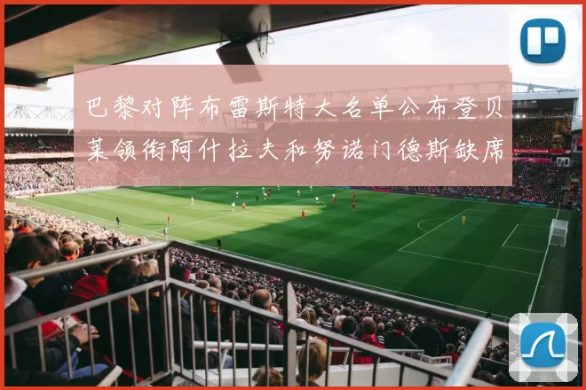 巴黎对阵布雷斯特大名单公布登贝莱领衔阿什拉夫和努诺门德斯缺席