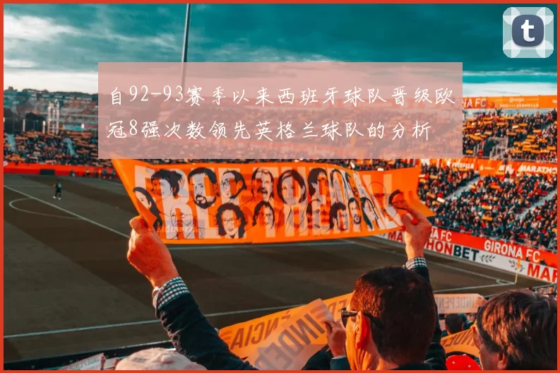自92-93赛季以来西班牙球队晋级欧冠8强次数领先英格兰球队的分析